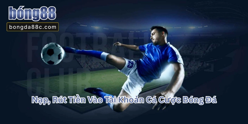 Nạp Và Rút Tiền Vào Tài Khoản Cá Cược Bóng Đá Nạp Và Rút Tiền Vào Tài Khoản Cá Cược Bóng Đá
